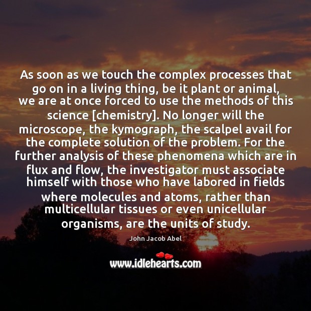 As soon as we touch the complex processes that go on in John Jacob Abel Picture Quote