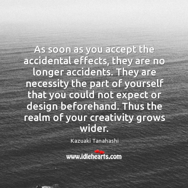 As soon as you accept the accidental effects, they are no longer Kazuaki Tanahashi Picture Quote