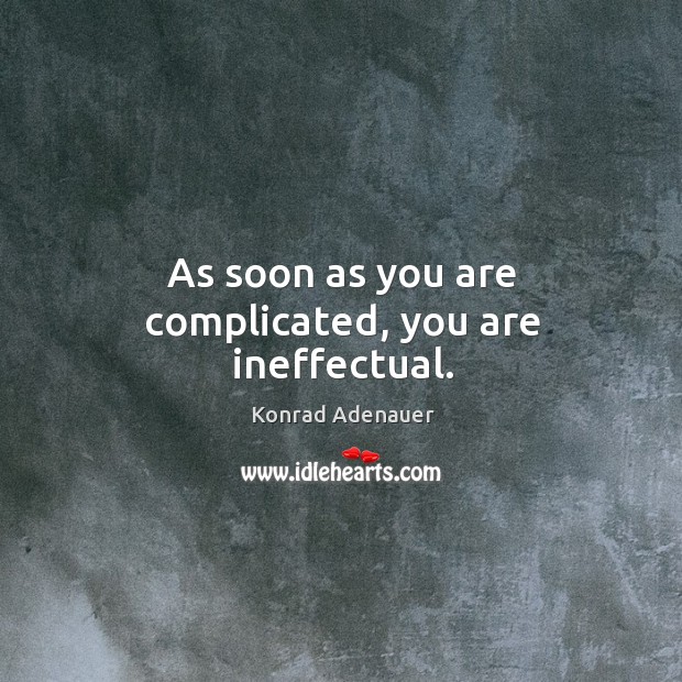 As soon as you are complicated, you are ineffectual. Konrad Adenauer Picture Quote