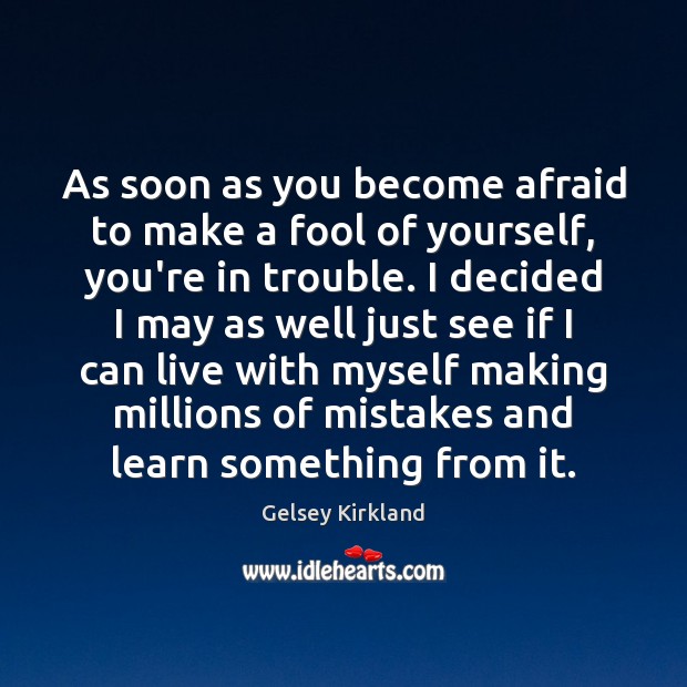 As soon as you become afraid to make a fool of yourself, Fools Quotes Image