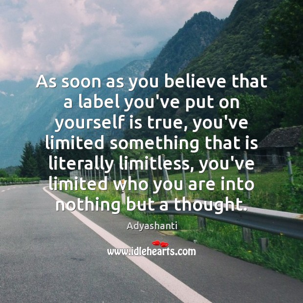 As soon as you believe that a label you’ve put on yourself Adyashanti Picture Quote