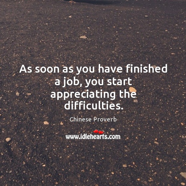 As soon as you have finished a job, you start appreciating the difficulties. Image