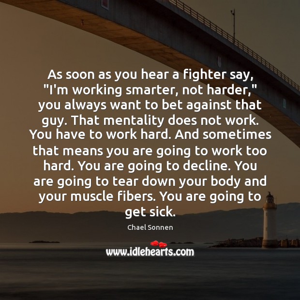 As soon as you hear a fighter say, “I’m working smarter, not Chael Sonnen Picture Quote