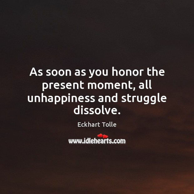 As soon as you honor the present moment, all unhappiness and struggle dissolve. Image