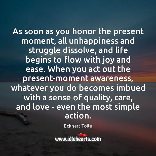 As soon as you honor the present moment, all unhappiness and struggle Eckhart Tolle Picture Quote