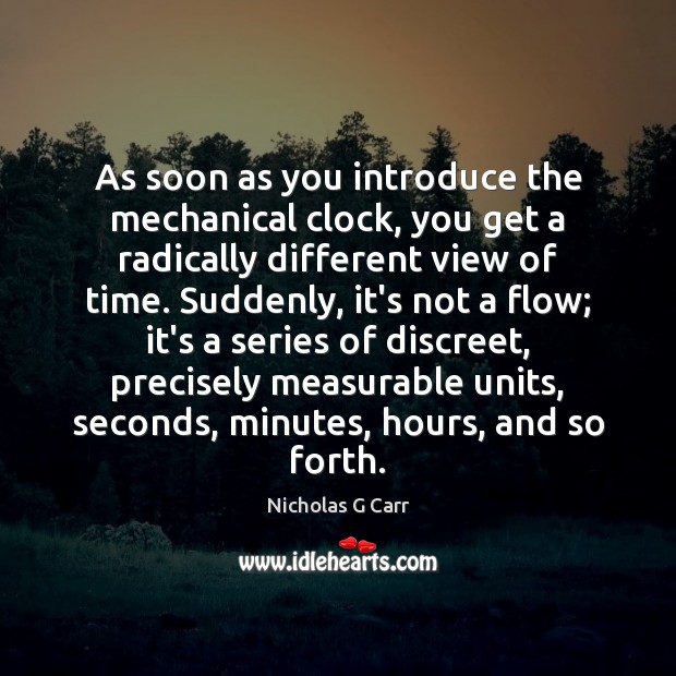 As soon as you introduce the mechanical clock, you get a radically Image