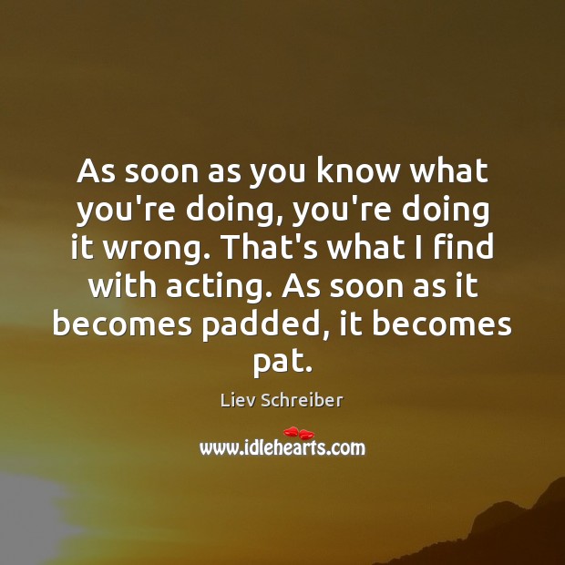 As soon as you know what you’re doing, you’re doing it wrong. Image