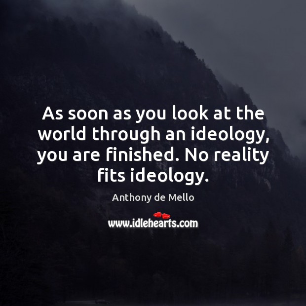 As soon as you look at the world through an ideology, you Anthony de Mello Picture Quote