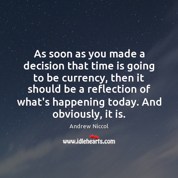 As soon as you made a decision that time is going to Andrew Niccol Picture Quote