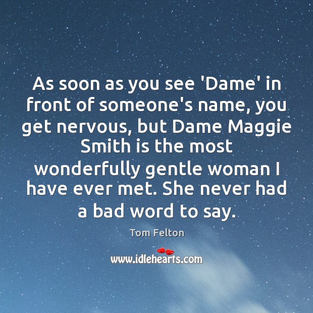 As soon as you see ‘Dame’ in front of someone’s name, you Tom Felton Picture Quote