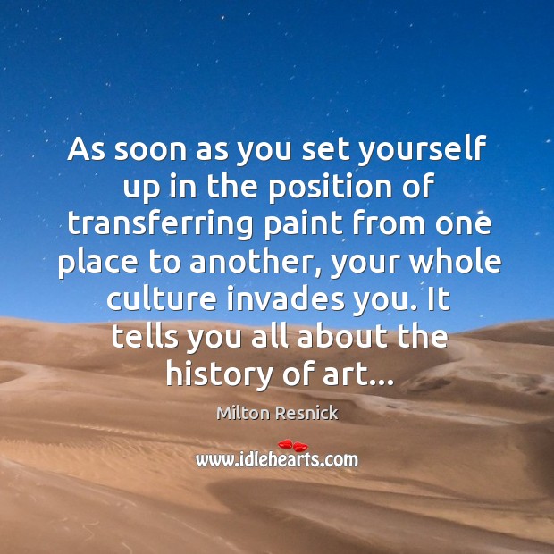 As soon as you set yourself up in the position of transferring Milton Resnick Picture Quote