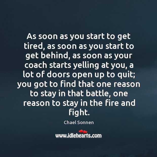 As soon as you start to get tired, as soon as you Chael Sonnen Picture Quote