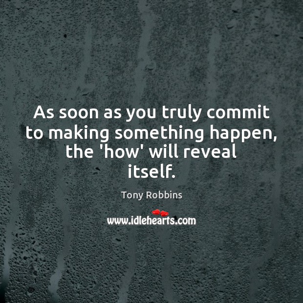 As soon as you truly commit to making something happen, the ‘how’ will reveal itself. Image