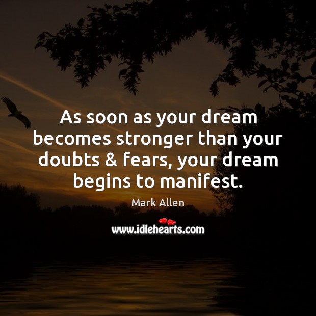 As soon as your dream becomes stronger than your doubts & fears, your Mark Allen Picture Quote