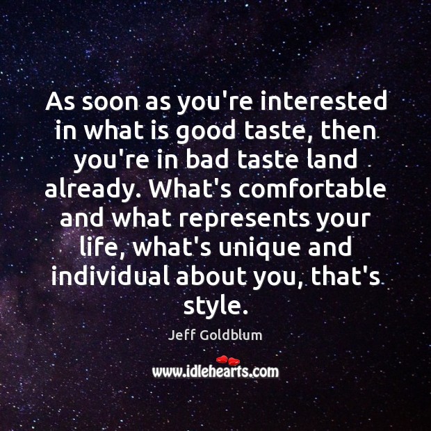 As soon as you’re interested in what is good taste, then you’re Jeff Goldblum Picture Quote