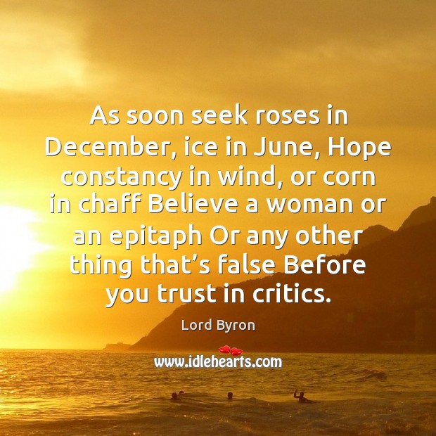 As soon seek roses in December, ice in June, Hope constancy in Lord Byron Picture Quote