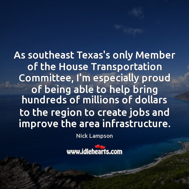 As southeast Texas’s only Member of the House Transportation Committee, I’m especially Nick Lampson Picture Quote