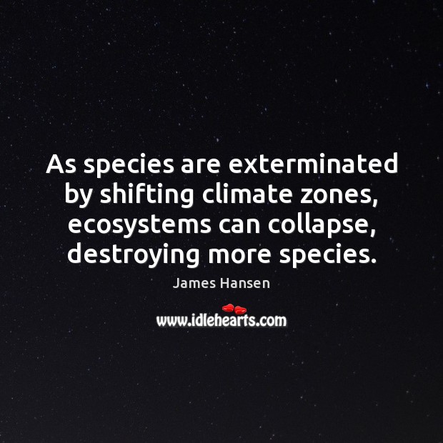 As species are exterminated by shifting climate zones, ecosystems can collapse, destroying Image