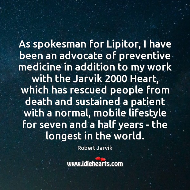 As spokesman for Lipitor, I have been an advocate of preventive medicine Robert Jarvik Picture Quote