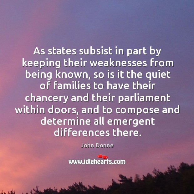 As states subsist in part by keeping their weaknesses from being known John Donne Picture Quote