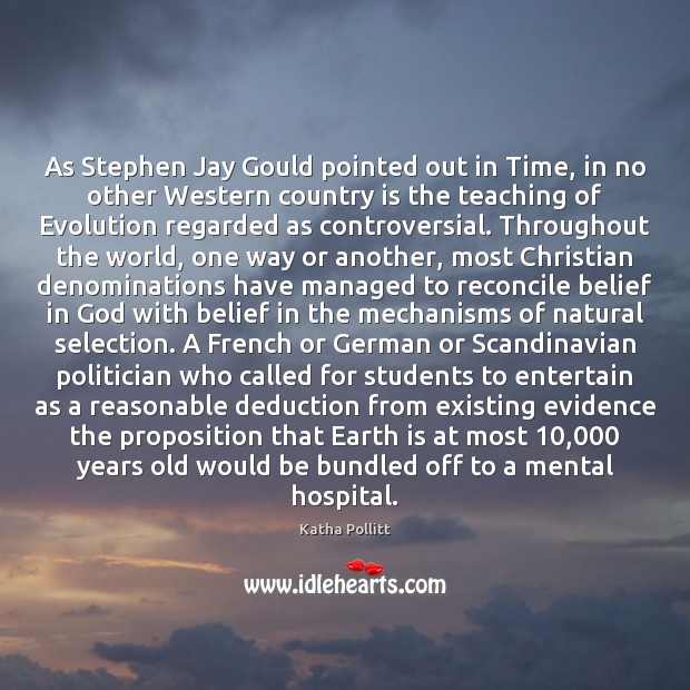 As Stephen Jay Gould pointed out in Time, in no other Western Katha Pollitt Picture Quote