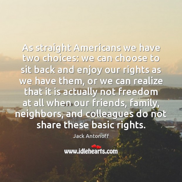 As straight Americans we have two choices: we can choose to sit 