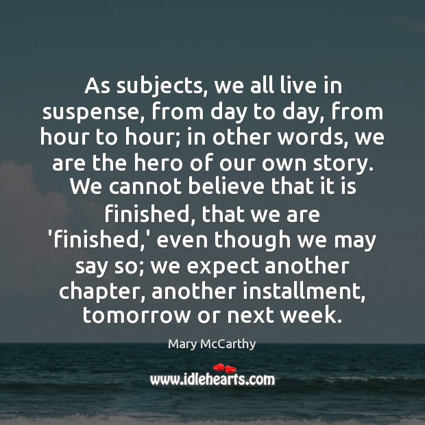 As subjects, we all live in suspense, from day to day, from Image