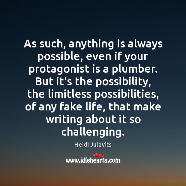 As such, anything is always possible, even if your protagonist is a Heidi Julavits Picture Quote