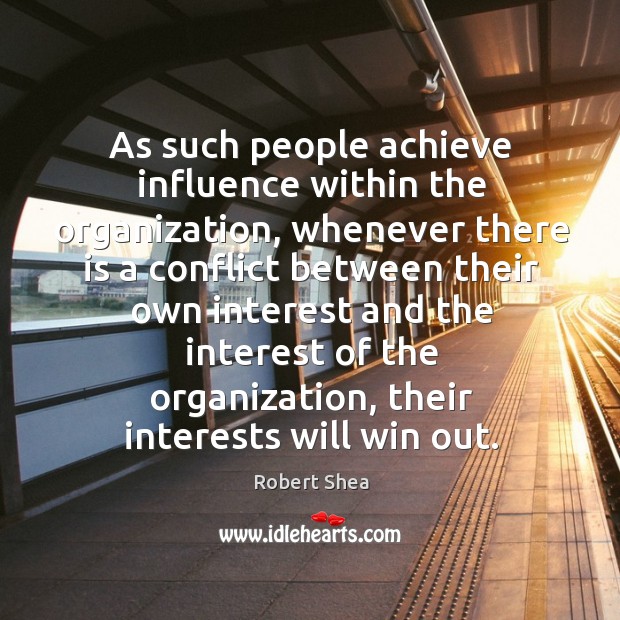 As such people achieve influence within the organization, whenever there is a conflict Robert Shea Picture Quote