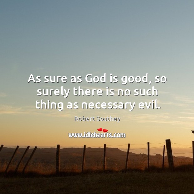 As sure as God is good, so surely there is no such thing as necessary evil. God is Good Quotes Image