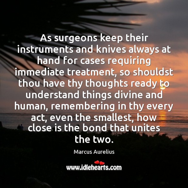 As surgeons keep their instruments and knives always at hand for cases Marcus Aurelius Picture Quote