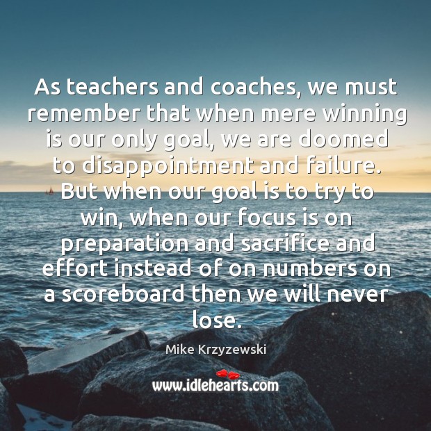 As teachers and coaches, we must remember that when mere winning is Mike Krzyzewski Picture Quote