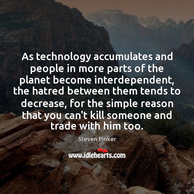 As technology accumulates and people in more parts of the planet become Steven Pinker Picture Quote