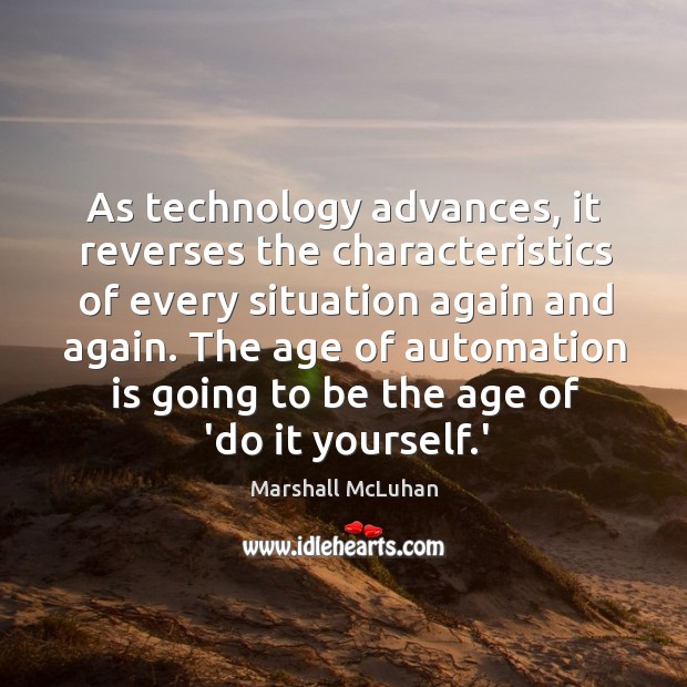 As technology advances, it reverses the characteristics of every situation again and Marshall McLuhan Picture Quote