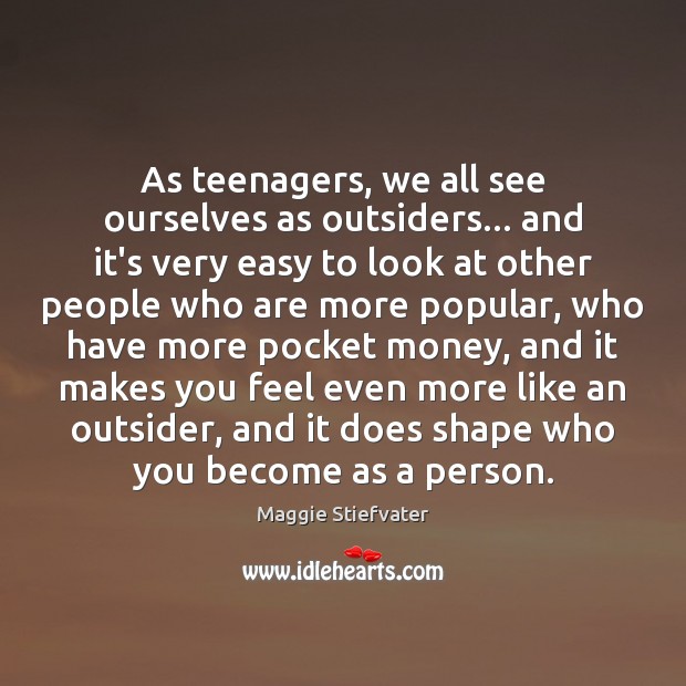 As teenagers, we all see ourselves as outsiders… and it’s very easy Image