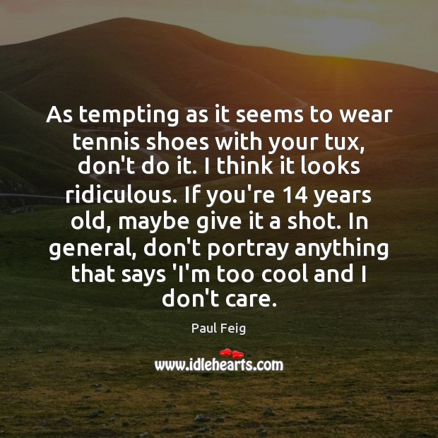 As tempting as it seems to wear tennis shoes with your tux, I Don’t Care Quotes Image