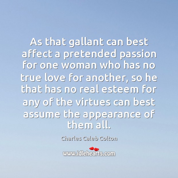 As that gallant can best affect a pretended passion for one woman Charles Caleb Colton Picture Quote