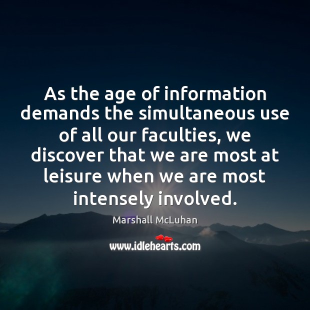 As the age of information demands the simultaneous use of all our Marshall McLuhan Picture Quote