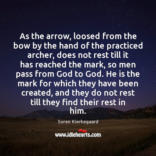 As the arrow, loosed from the bow by the hand of the Soren Kierkegaard Picture Quote