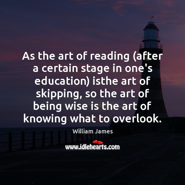 As the art of reading (after a certain stage in one’s education) William James Picture Quote
