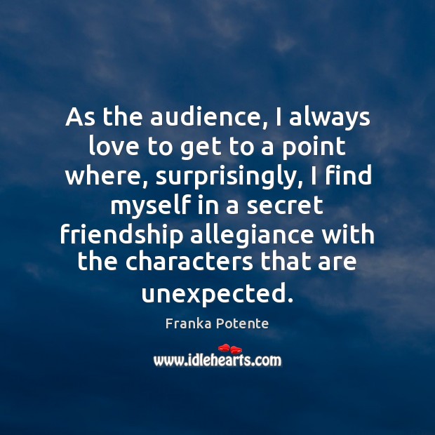 As the audience, I always love to get to a point where, Franka Potente Picture Quote