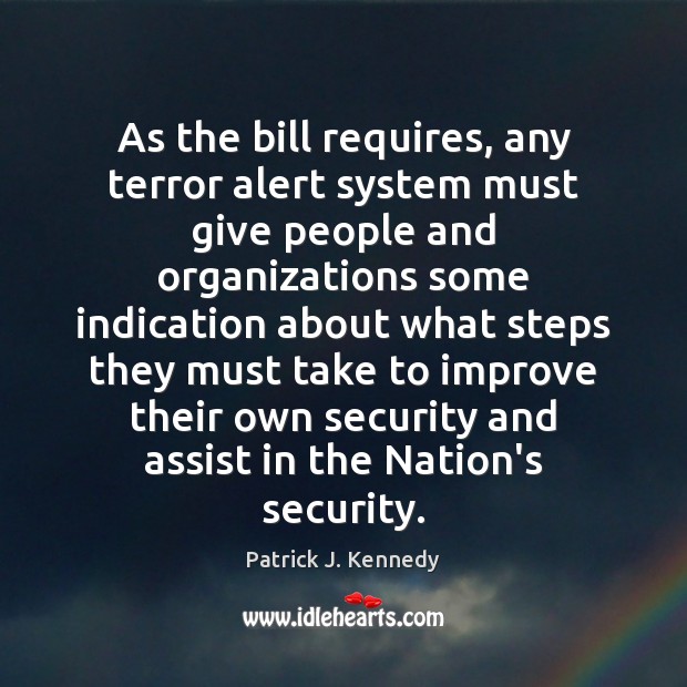 As the bill requires, any terror alert system must give people and Patrick J. Kennedy Picture Quote