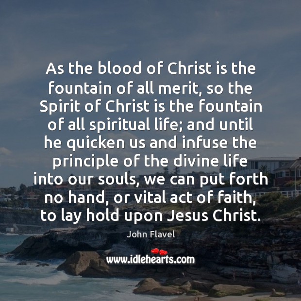 As the blood of Christ is the fountain of all merit, so John Flavel Picture Quote