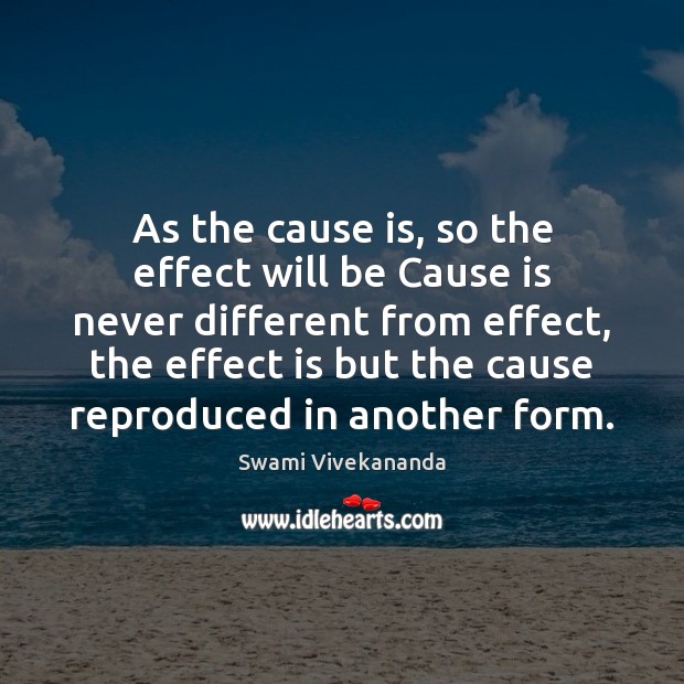 As the cause is, so the effect will be Cause is never Image