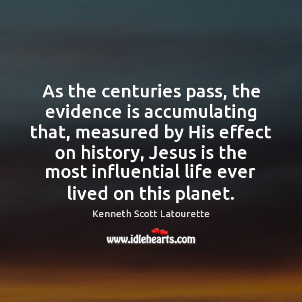 As the centuries pass, the evidence is accumulating that, measured by His Kenneth Scott Latourette Picture Quote