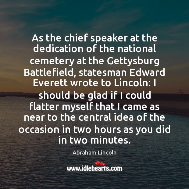As the chief speaker at the dedication of the national cemetery at Abraham Lincoln Picture Quote