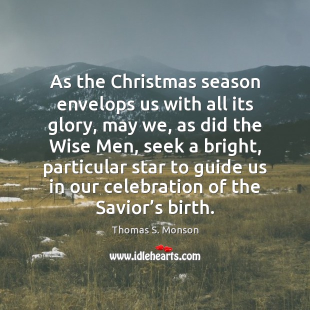 As the Christmas season envelops us with all its glory, may we, Thomas S. Monson Picture Quote