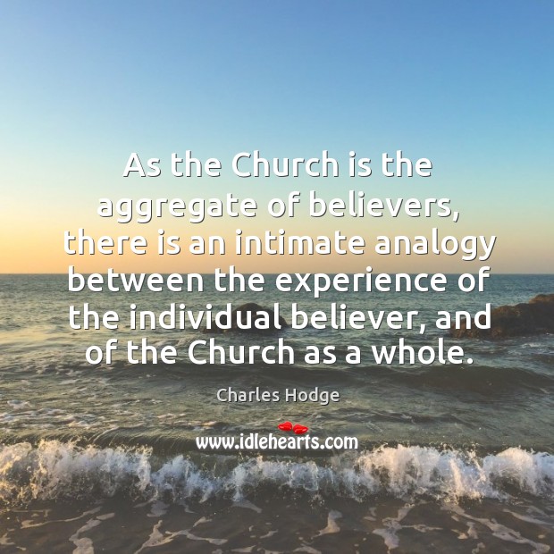 As the church is the aggregate of believers, there is an intimate analogy between the experience of the individual Image