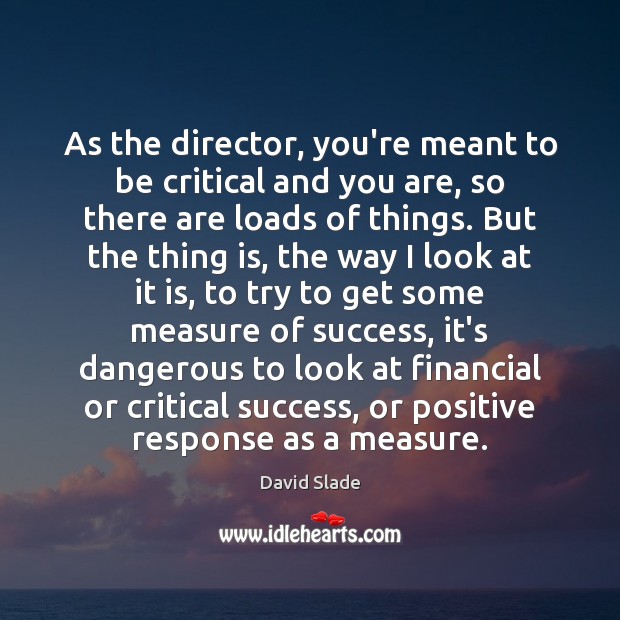 As the director, you’re meant to be critical and you are, so David Slade Picture Quote
