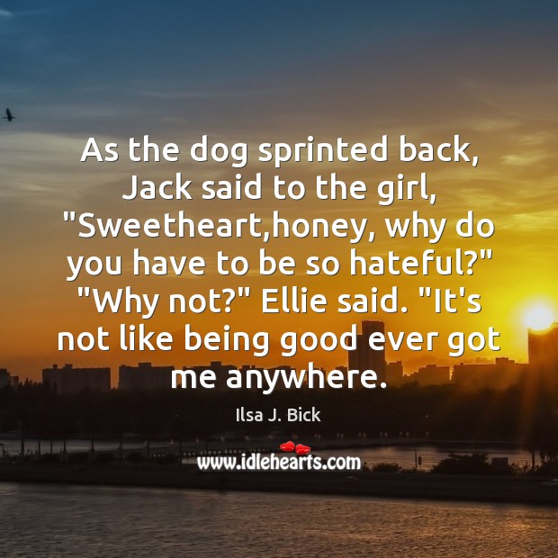 As the dog sprinted back, Jack said to the girl, “Sweetheart,honey, Ilsa J. Bick Picture Quote